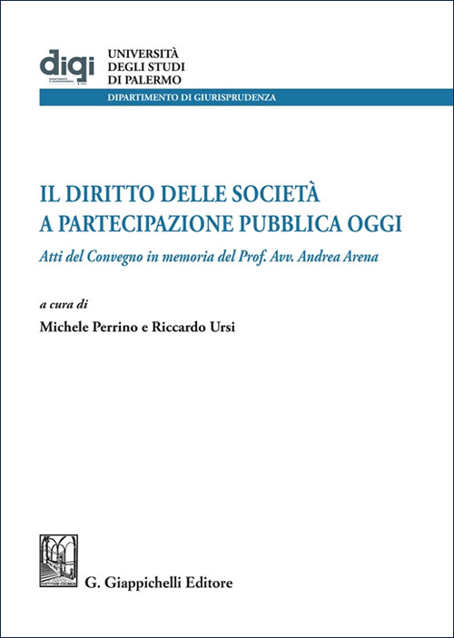 Il diritto delle società a partecipazione pubblica oggi. Atti del Convegno in memoria del Prof. Avv. Andrea Arena