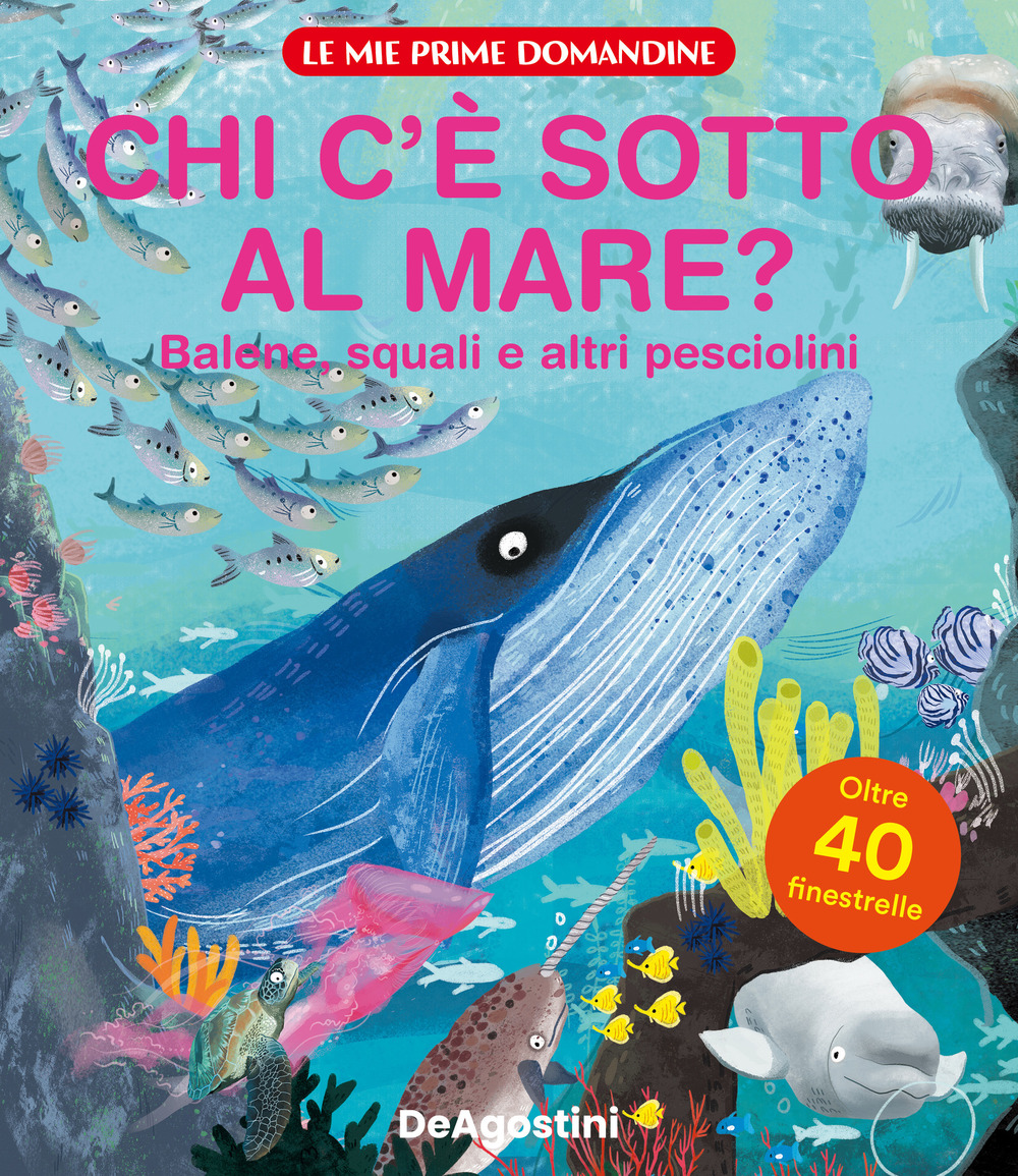 Chi c'è sotto al mare? Balene, squali e altri pesciolini. Le mie prime domandine. Ediz. a colori