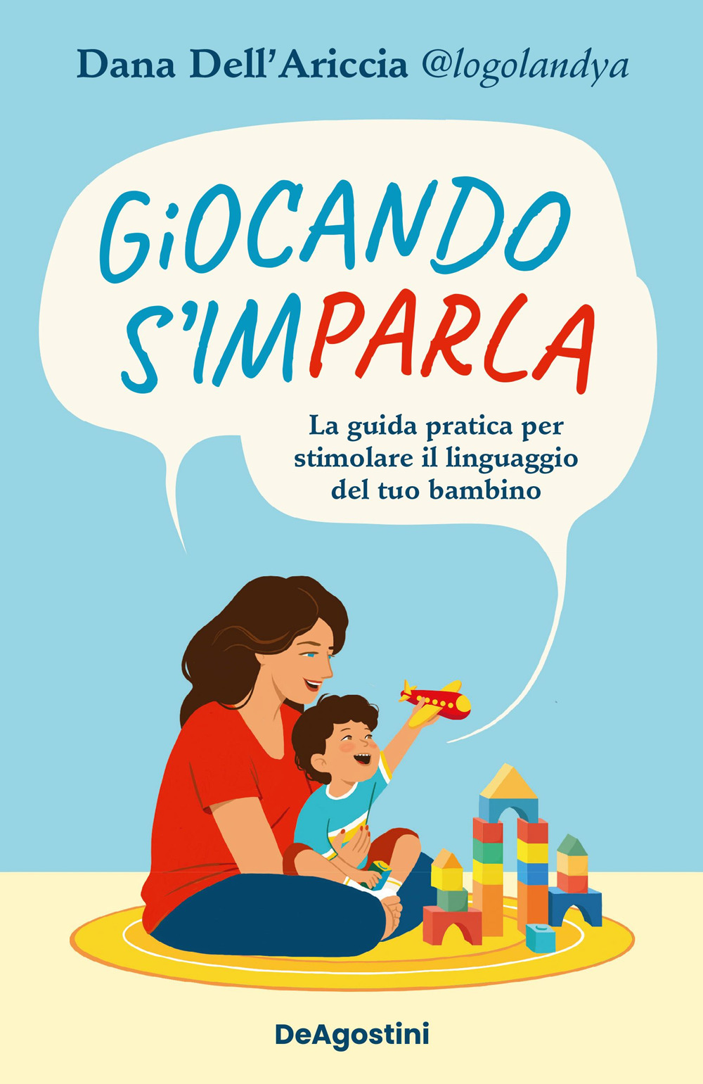 Giocando s'imparla. La guida pratica per stimolare il linguaggio del tuo bambino. Ediz. a colori