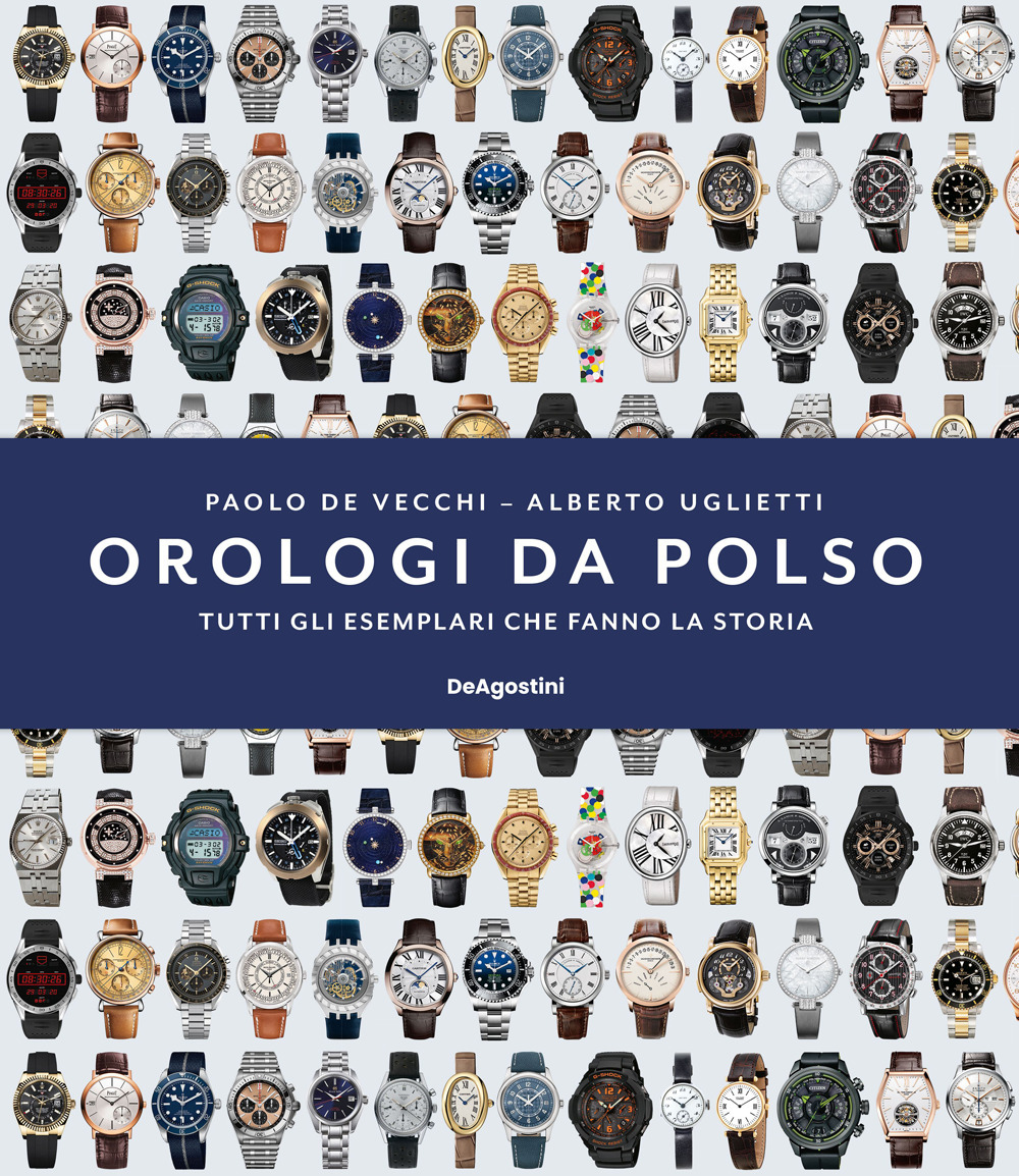 Orologi da polso. Tutti gli esemplari che fanno la storia. Ediz. illustrata