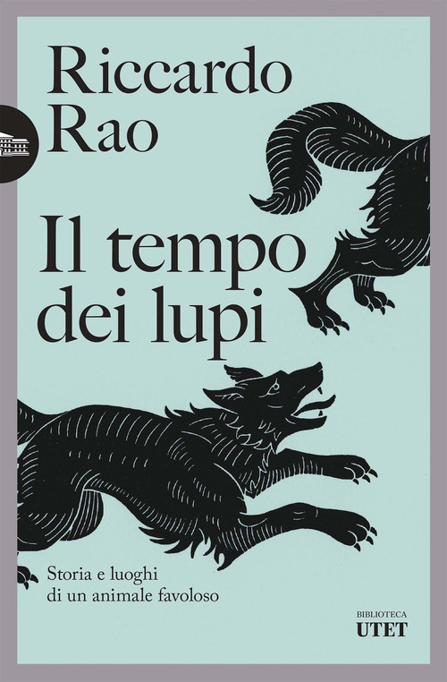 Il tempo dei lupi. Storia e luoghi di un animale favoloso