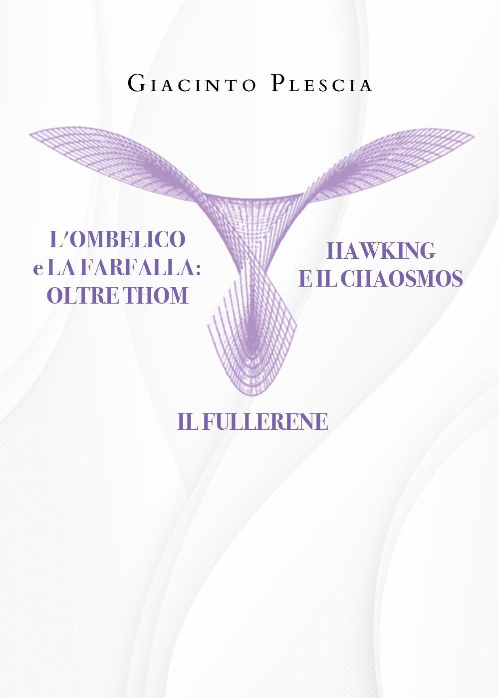 L'ombelico e la farfalla oltre Thom. Hawking e il chaosmos. Il fullerene