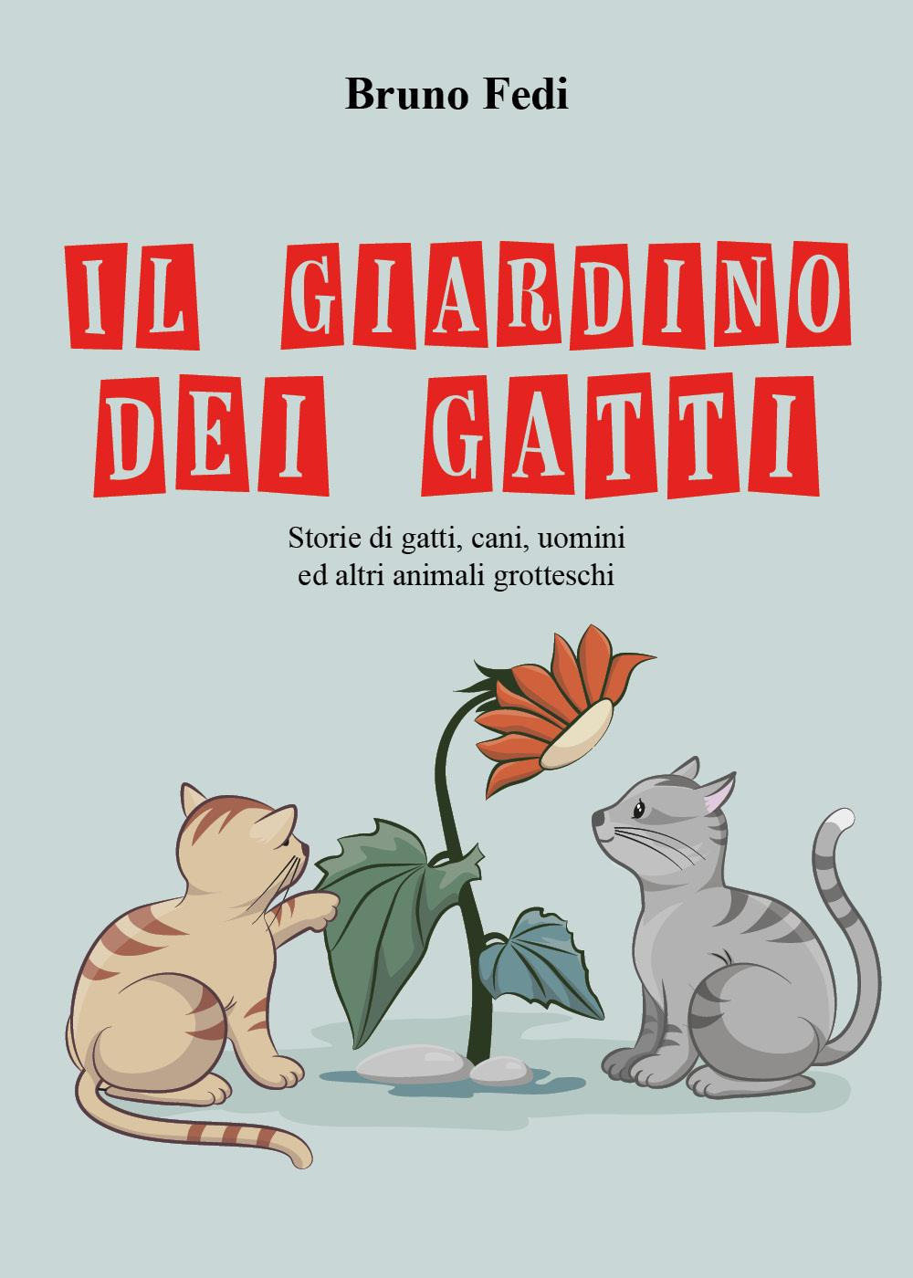 Il giardino dei gatti. Storie di gatti, cani, uomini ed altri animali grotteschi