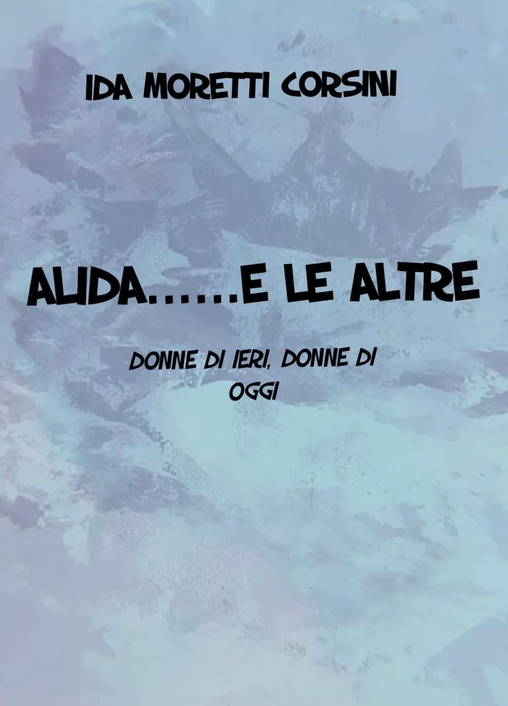 Alida... e le altre. Donne di ieri, donne di oggi