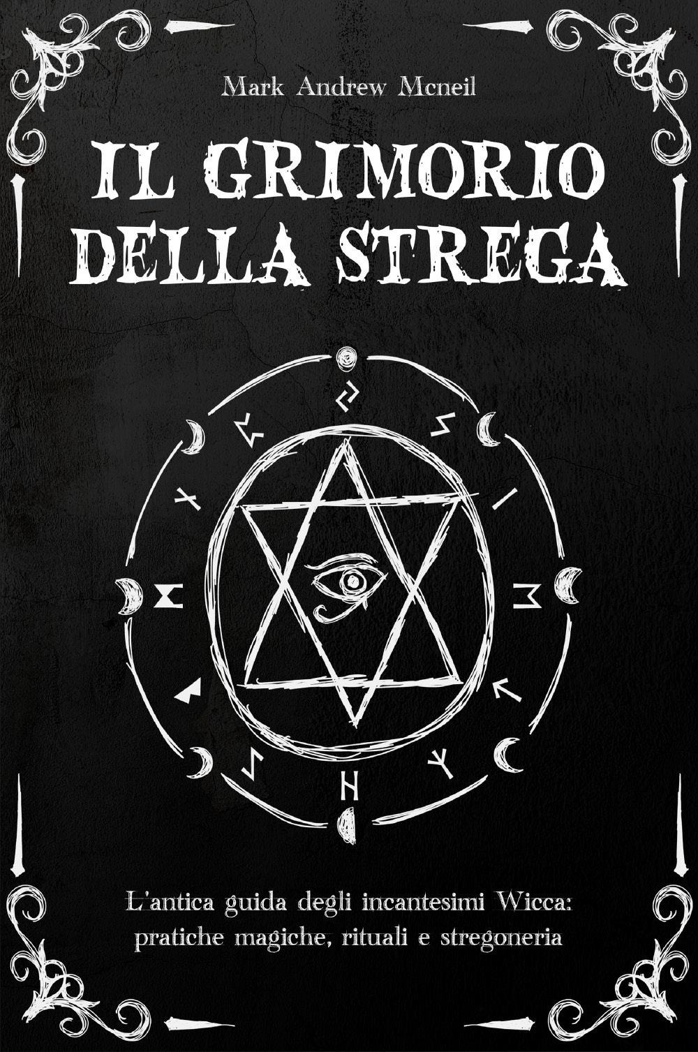 Il grimorio della strega: l'antica guida degli in?ante?imi wi??a: prati?he magi?he, rituali e ?tregoneria