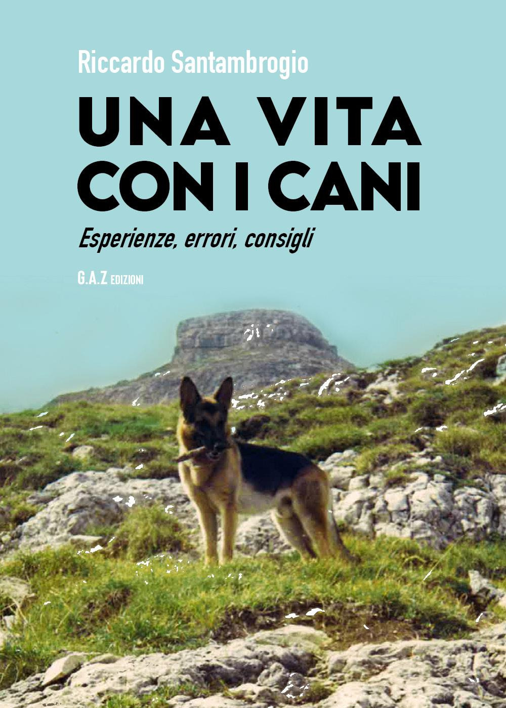 Vita con i cani. Esperienze, errori, consigli