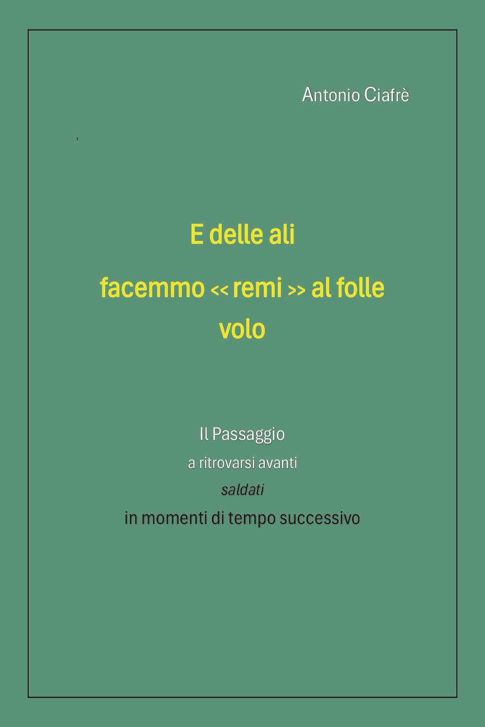 E delle ali facemmo «remi» al folle volo. Il passaggio a ritrovarsi avanti saldati in momenti di tempo successivo