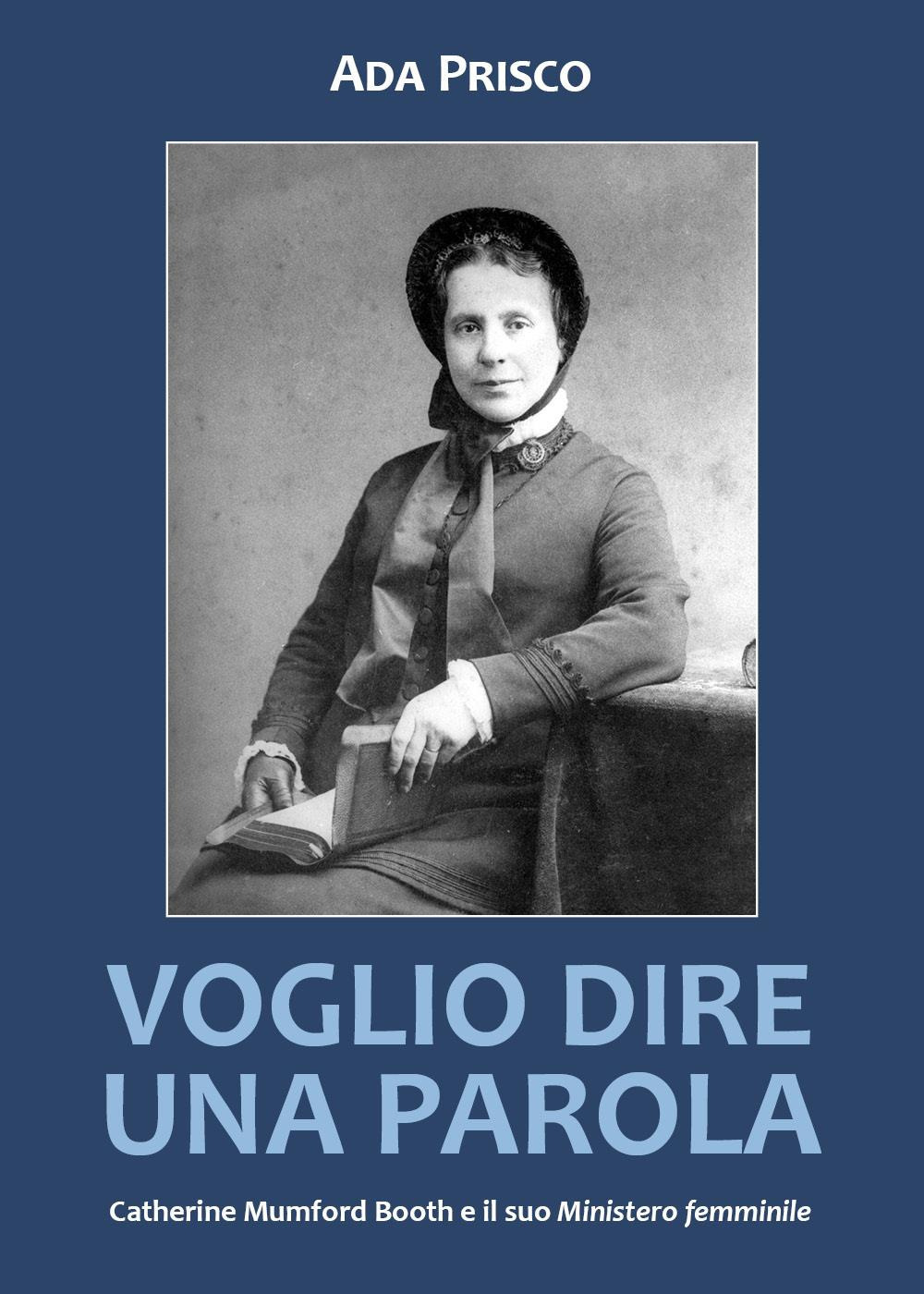 Voglio dire una parola. Catherine Mumford Booth e il suo «Ministero» femminile