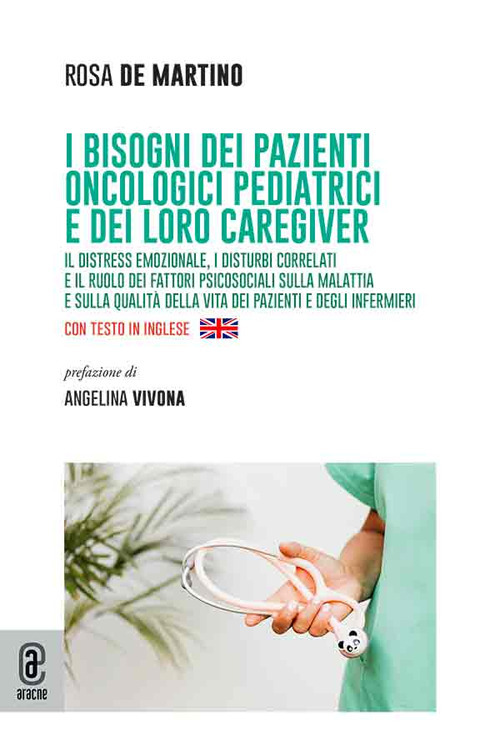 I bisogni dei pazienti oncologici pediatrici e dei loro caregiver. Il distress emozionale, i disturbi correlati e il ruolo dei fattori psicosociali sulla malattia e sulla qualità della vita dei pazienti e degli infermieri. Ediz. italiana e inglese