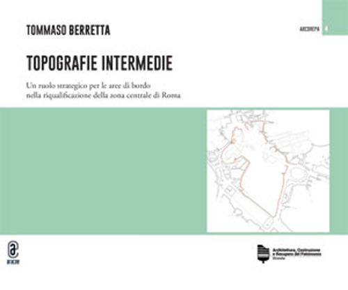 Topografie intermedie. Un ruolo strategico per le aree di bordo nella riqualificazione della zona centrale di Roma