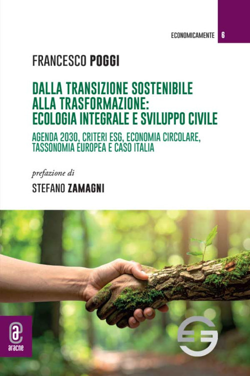 Dalla transizione sostenibile alla trasformazione: ecologia integrale e sviluppo civile. Agenda 2030, criteri ESG, economia circolare, tassonomia europea e caso Italia
