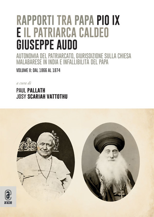 Rapporti tra papa Pio IX e il patriarca Caldeo Giuseppe Audo. Autonomia del patriarcato, giurisdizione sulla Chiesa malabarese in India e infallibilità del Papa. Vol. 2: Dal 1866 al 1874