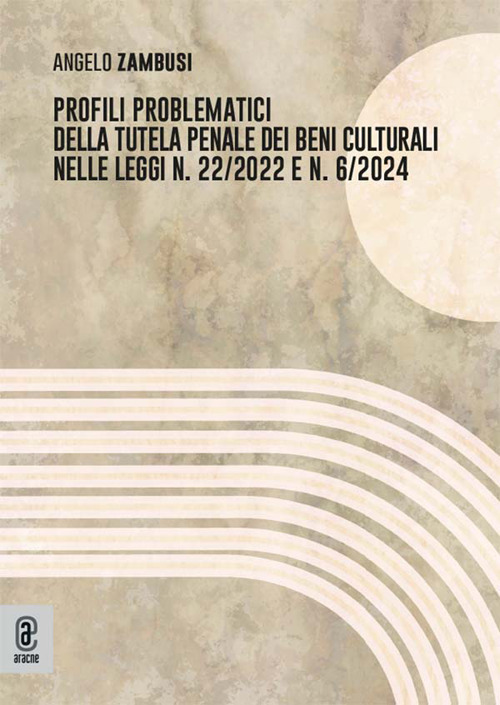 Profili problematici della tutela penale dei beni culturali nelle leggi n.22/2022 e n.6/2024