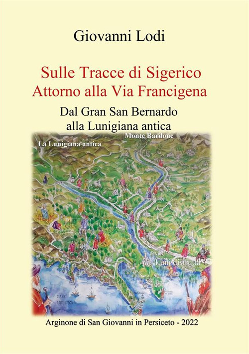 Sulle tracce di Sigerico. Dal Gran San Bernardo alla Lunigiana Antica