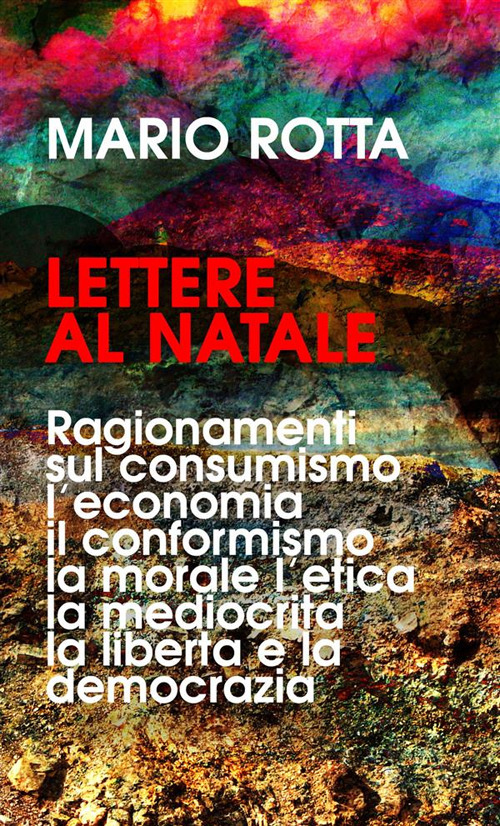 Lettere al Natale. Ragionamenti sul consumismo, l'economia, il conformismo, la morale, la mediocrità, l'etica, la libertà e la democrazia. Nuova ediz.