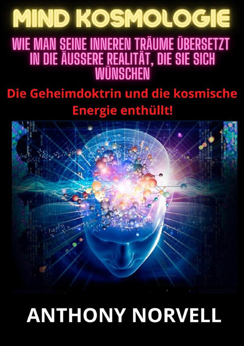 Mind Kosmologie. Wie man seine inneren Träume übersetzt in die äußere Realität, die Sie sich wünschen