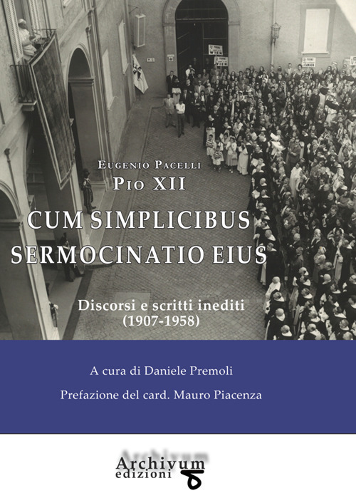 Cum simplicibus sermocinatio eius. Discorsi inediti (1907-1958)