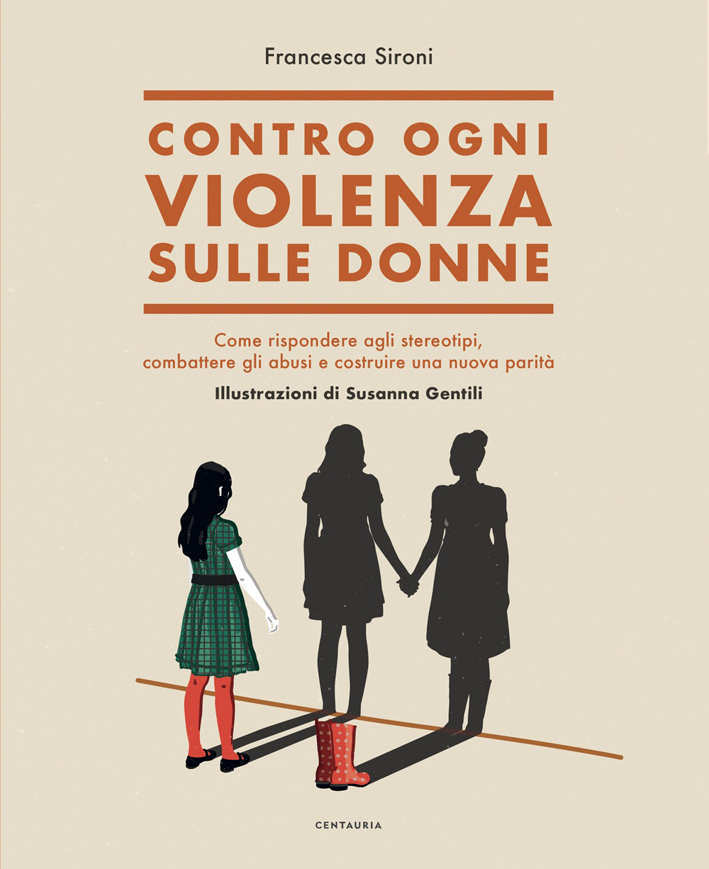 Contro ogni violenza sulle donne. Come rispondere agli stereotipi, combattere gli abusi e costruire una nuova parità
