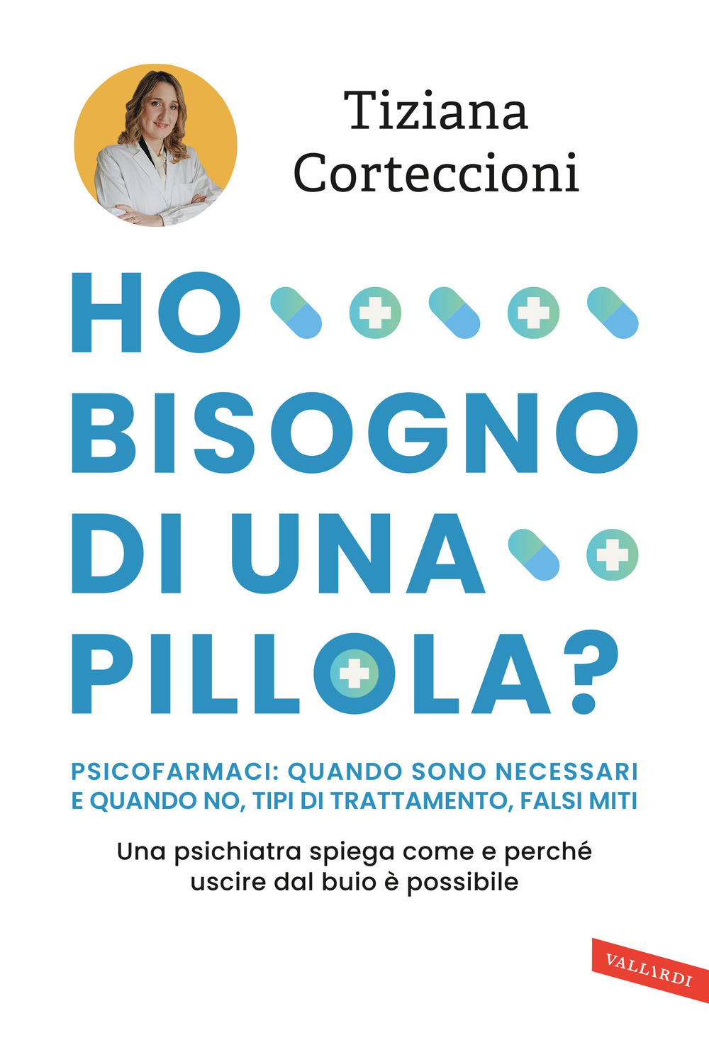 Ho bisogno di una pillola? Psicofarmaci: quando sono necessari e quando no, tipi di trattamento, falsi miti. Una psichiatra spiega come e perché uscire dal buio è possibile