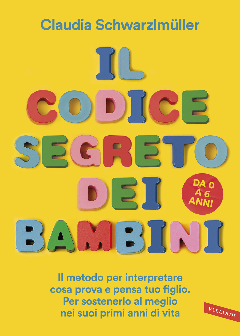 Il codice segreto dei bambini. Il metodo per interpretare cosa prova e pensa tuo figlio. Per sostenerlo al meglio nei suoi primi anni di vita. Da 0 a 6 anni