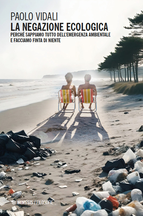 La negazione ecologica. Perché sappiamo tutto dell'emergenza ambientale e facciamo finta di niente