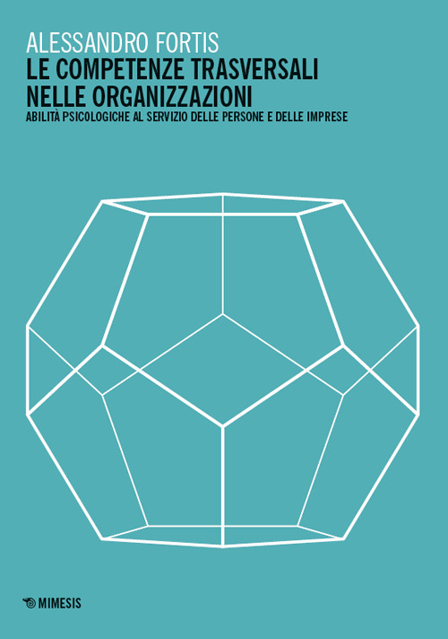 Le competenze trasversali nelle organizzazioni. Abilità psicologiche al servizio delle persone e delle imprese