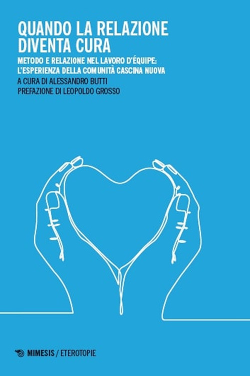 Quando la relazione diventa cura. Metodo e relazione nel lavoro d'équipe: l'esperienza della Comunità Cascina Nuova. Ediz. illustrata