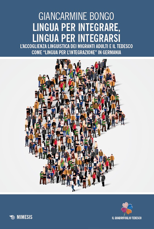 Lingua per integrare, lingua per integrarsi. L'accoglienza linguistica dei migranti adulti e il tedesco come «lingua per l'integrazione» in Germania