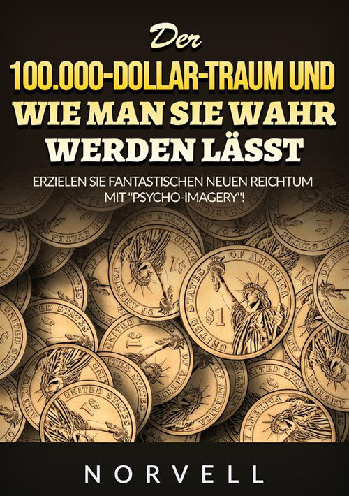 Der 100.000-Dollar-Traum und wie man sie wahr werden lässt. Erzielen Sie fantastischen neuen Reichtum mit 