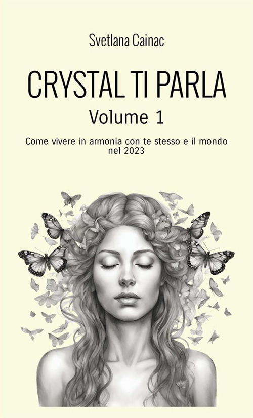 Crystal ti parla. Come vivere in armonia con te stesso e il mondo nel 2023. Vol. 1