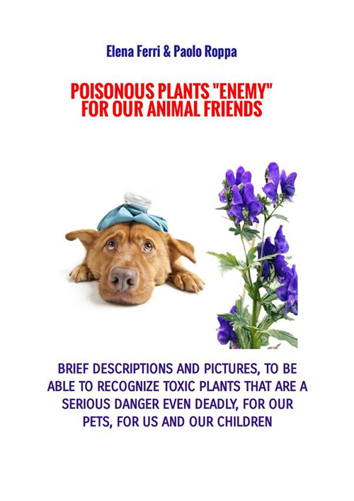 Poisonous plants «enemy» for our animal friends. For animal lovers. Ediz. a caratteri grandi