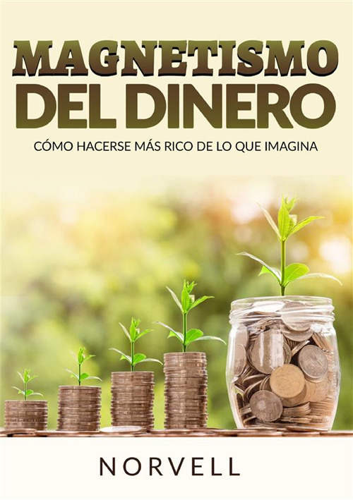 Magnetismo del dinero. Cómo hacerse más rico de lo que imagina