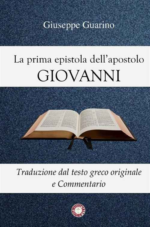 La prima epistola dell'apostolo Giovanni. Traduzione dal testo greco originale e commentario