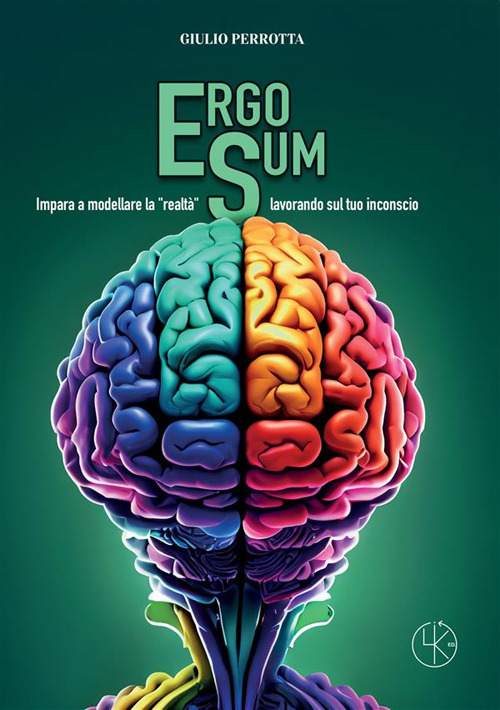 Ergo sum. Impara a modellare la «realtà» lavorando sul tuo inconscio. Ediz. ampliata