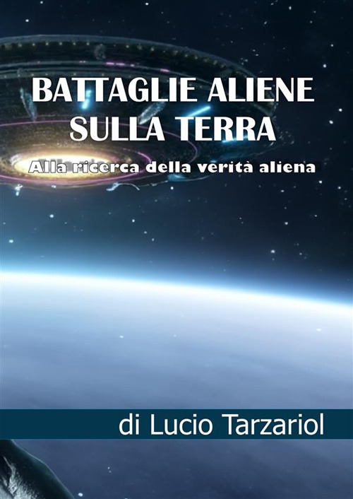 Battaglie aliene sulla Terra. Alla ricerca della verità aliena