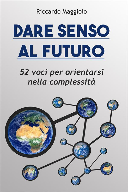 Dare senso al futuro. 52 voci per orientarsi nella complessità