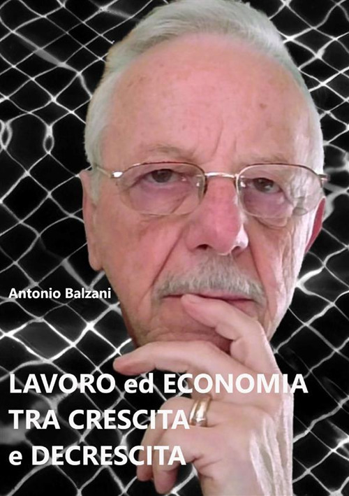 Lavoro ed economia tra crescita e decrescita. Nuova ediz.