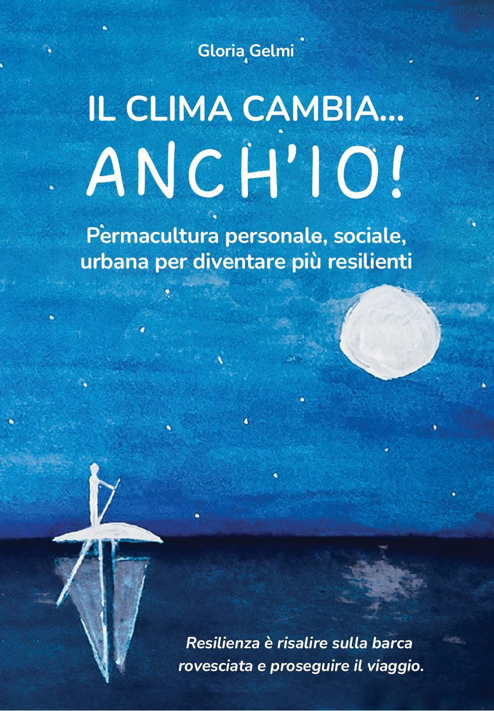 Il clima cambia... Anch'io! Permacultura personale, sociale, urbana per diventare più resilienti
