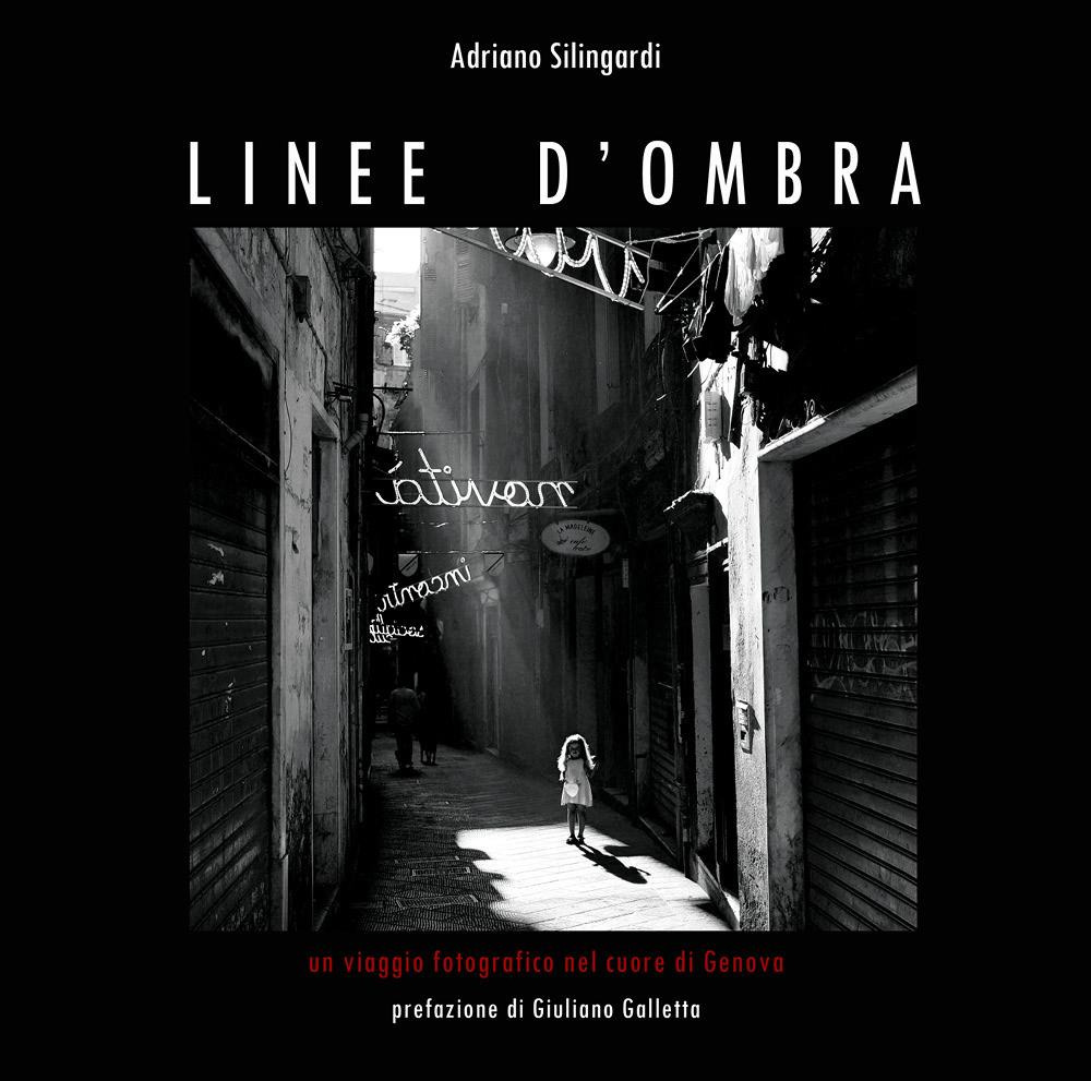 Linee d'ombra. Un viaggio fotografico nel cuore di Genova. Ediz. illustrata