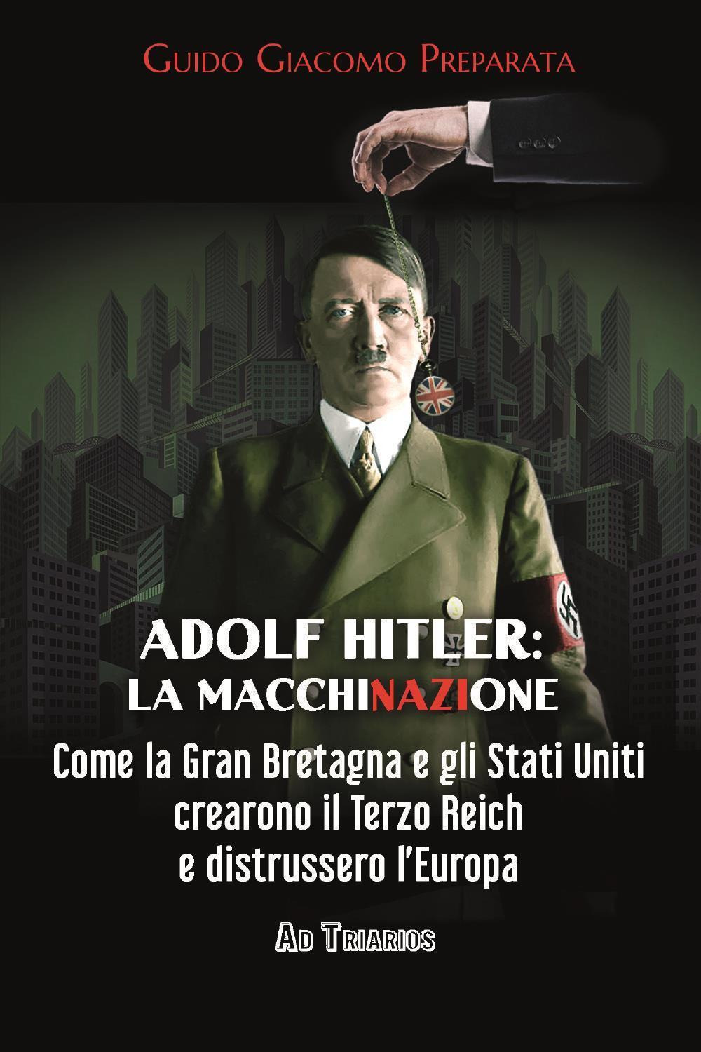 Adolf Hitler: la macchinazione. Come la Gran Bretagna e gli Stati Uniti crearono il terzo reich e distrussero l'Europa
