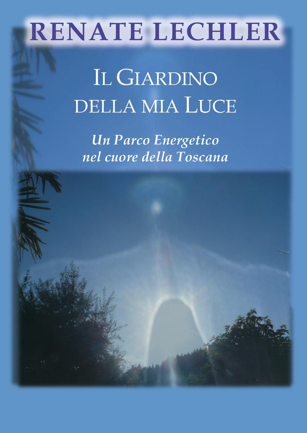 Il giardino della mia luce. Un parco energetico nel cuore della Toscana