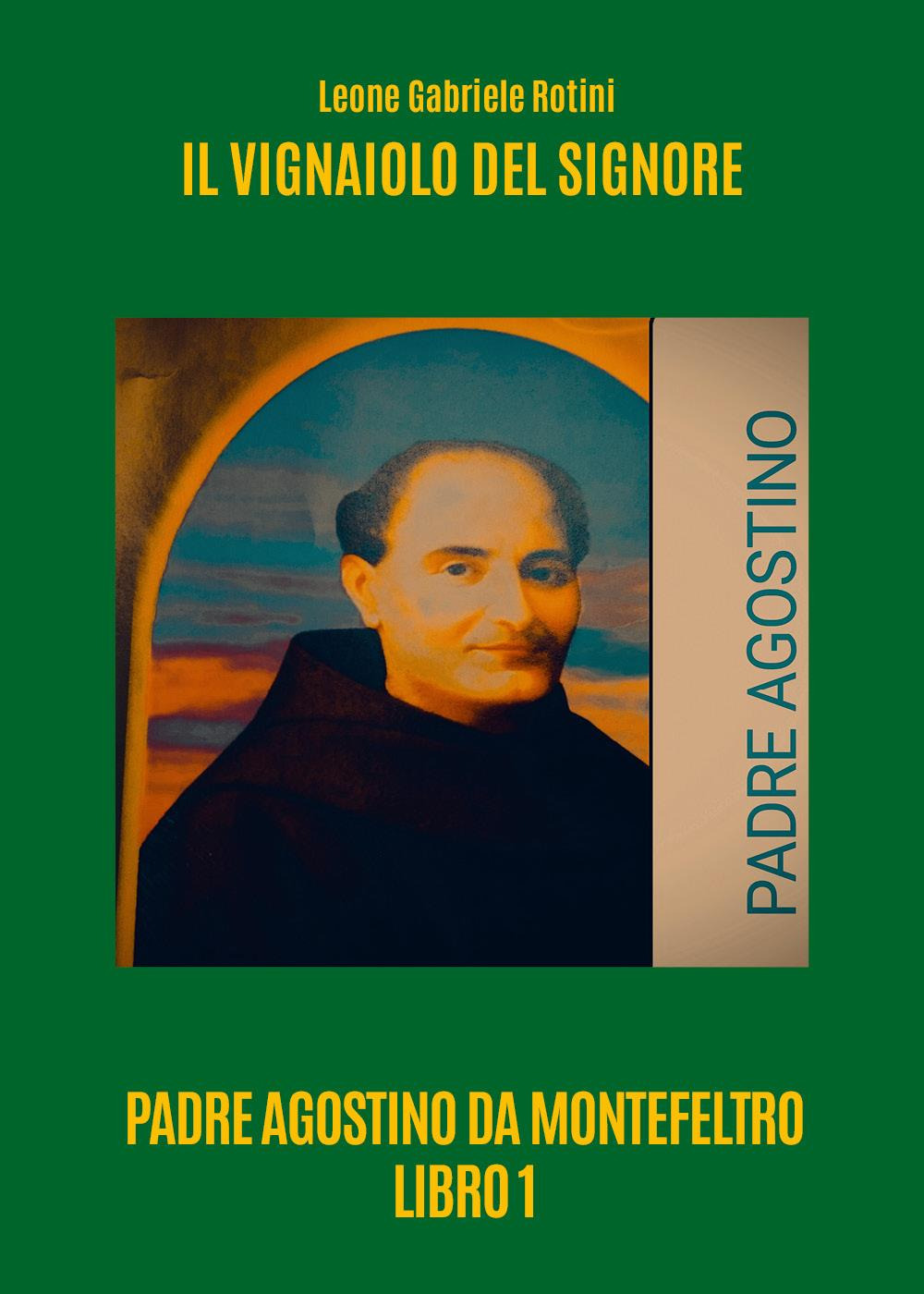 Il vignaiolo del Signore. Padre Agostino da Montefeltro. Vol. 1
