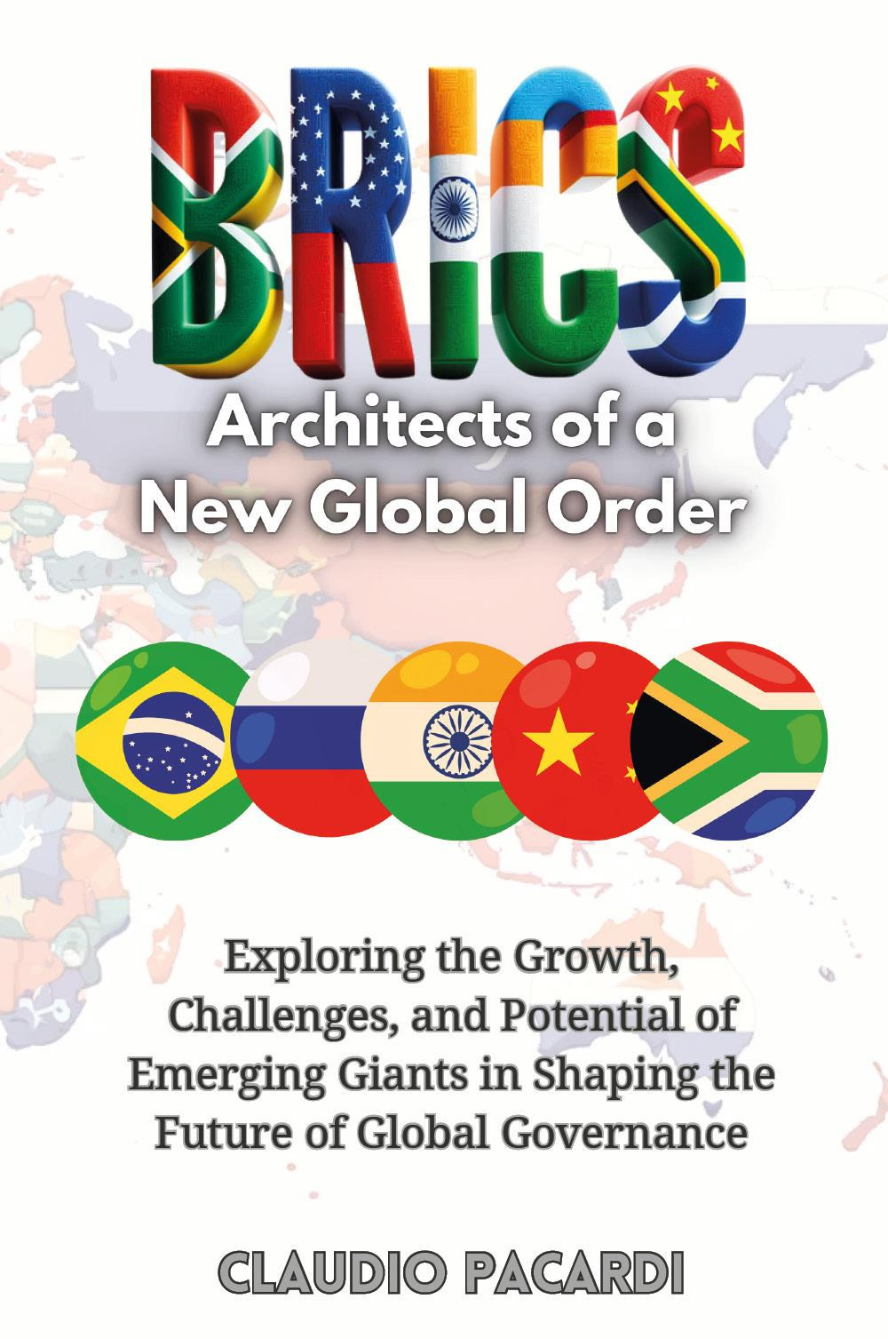 BRICS: architects of a new global order. Exploring the growth, challenges, and potential of emerging giants in shaping the future of global governance