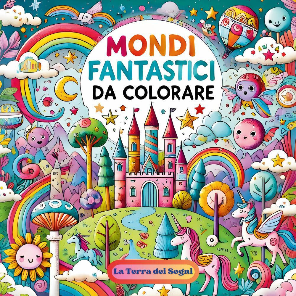 La terra dei sogni. Mondi fantastici da colorare