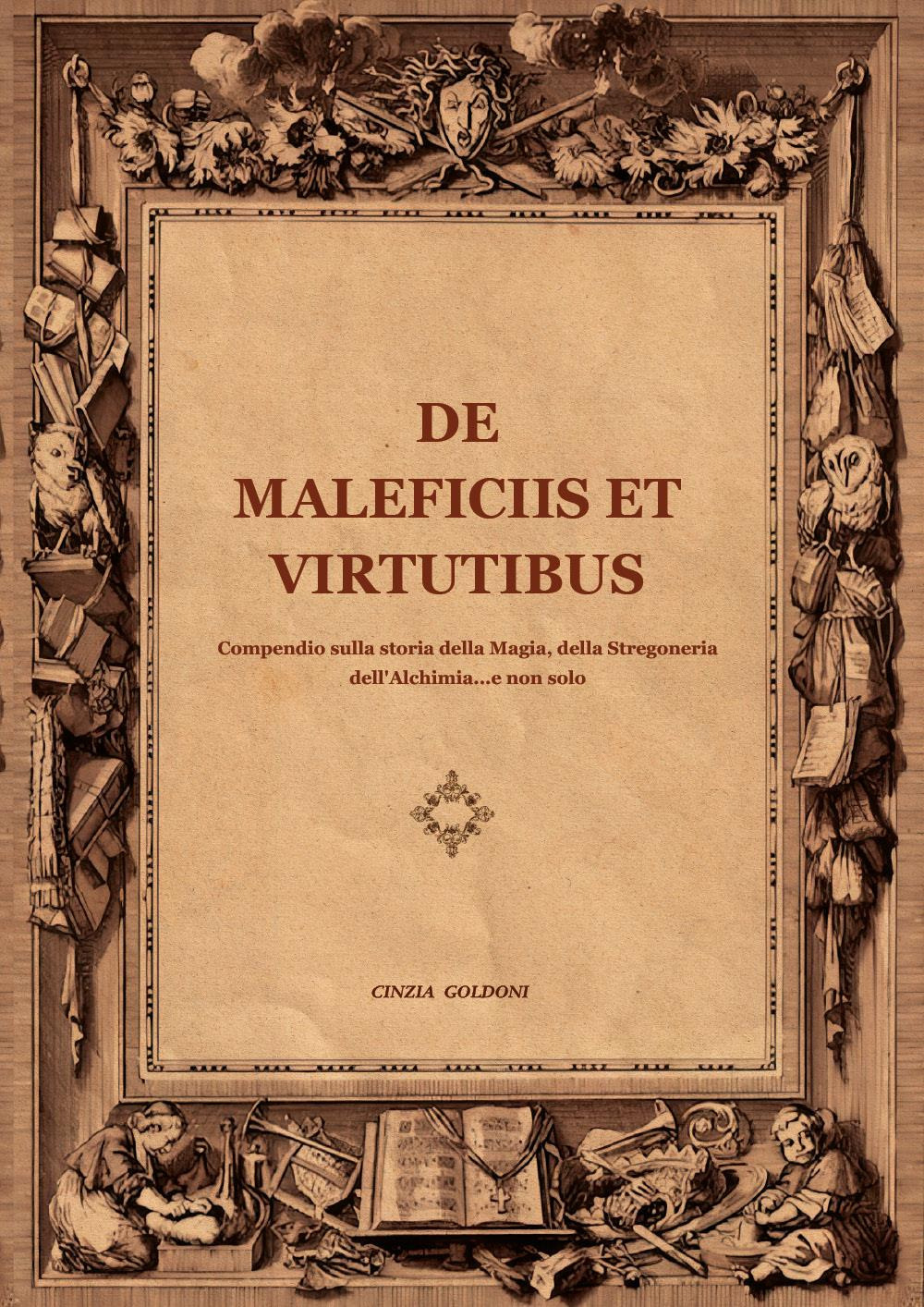 De maleficiis et virtutibus. Compiendo sulla storia della magia, della stregoneria, dell'alchimia...e non solo