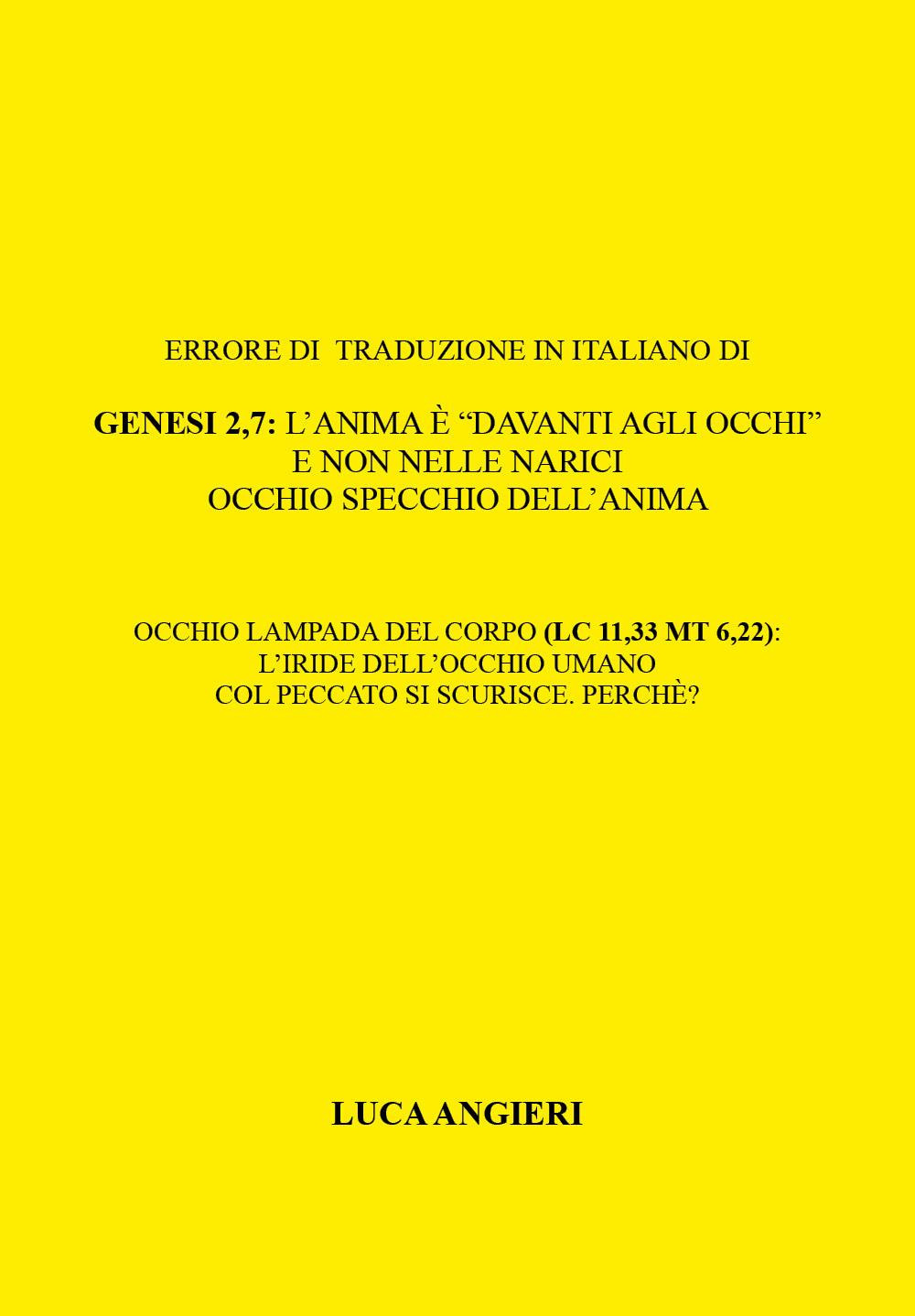 Errore di traduzione in italiano di Genesi 2,7: l'anima è «davanti agli occhi» e non nelle narici. Occhio specchio dell'anima. Occhio lampada del corpo (Lc 11,33 Mt 6,22): l'iride dell'occhio umano col peccato si scurisce. Perche'?