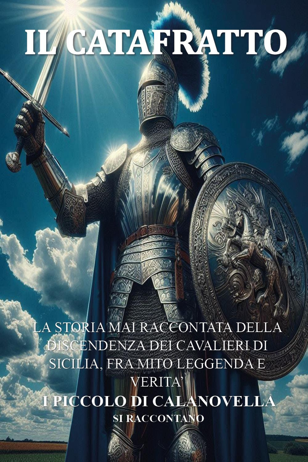 Il Catafratto. La storia mai raccontata della discendenza dei cavalieri di Sicilia, fra mito leggenda e verità i Piccolo di Calanovella si raccontano