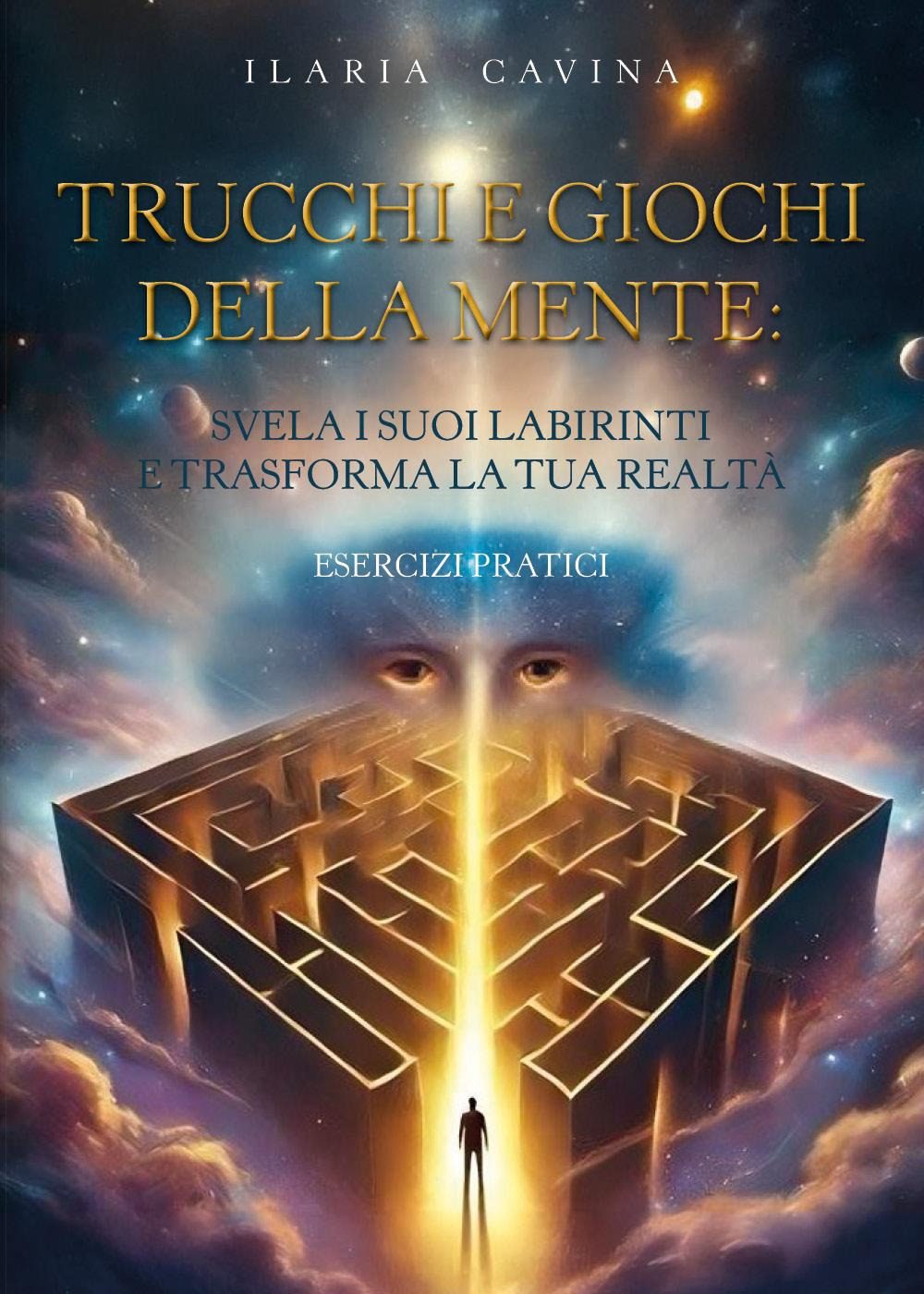 Trucchi e giochi della mente: svela i suoi labirinti e trasforma la tua realtà. Esercizi pratici
