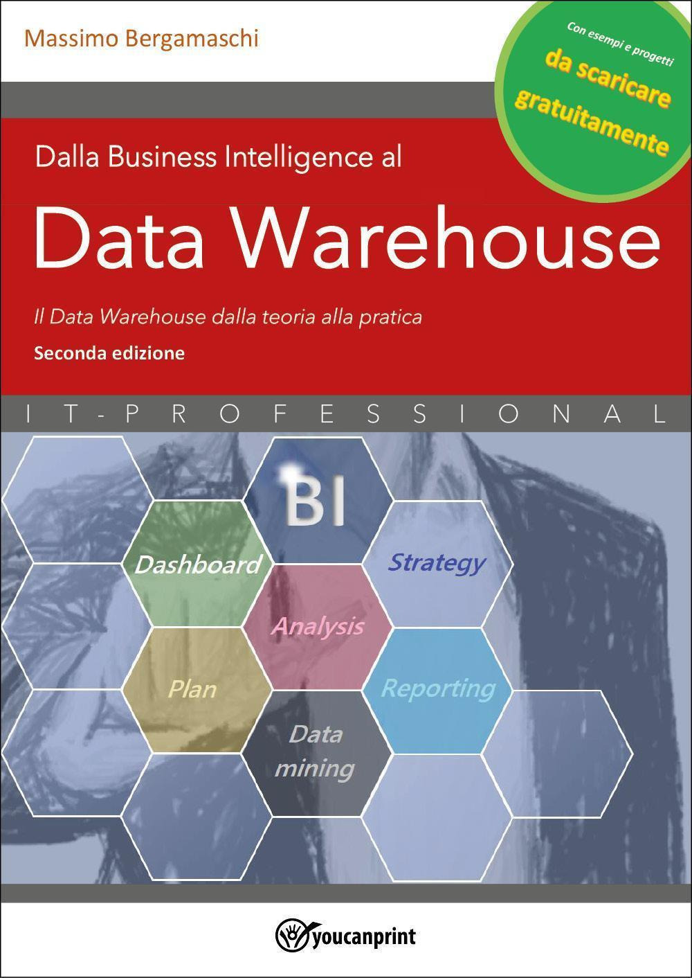 Dalla business intelligence al data warehouse. Data warehouse. Il data warehouse dalla teoria alla pratica. Nuova ediz.