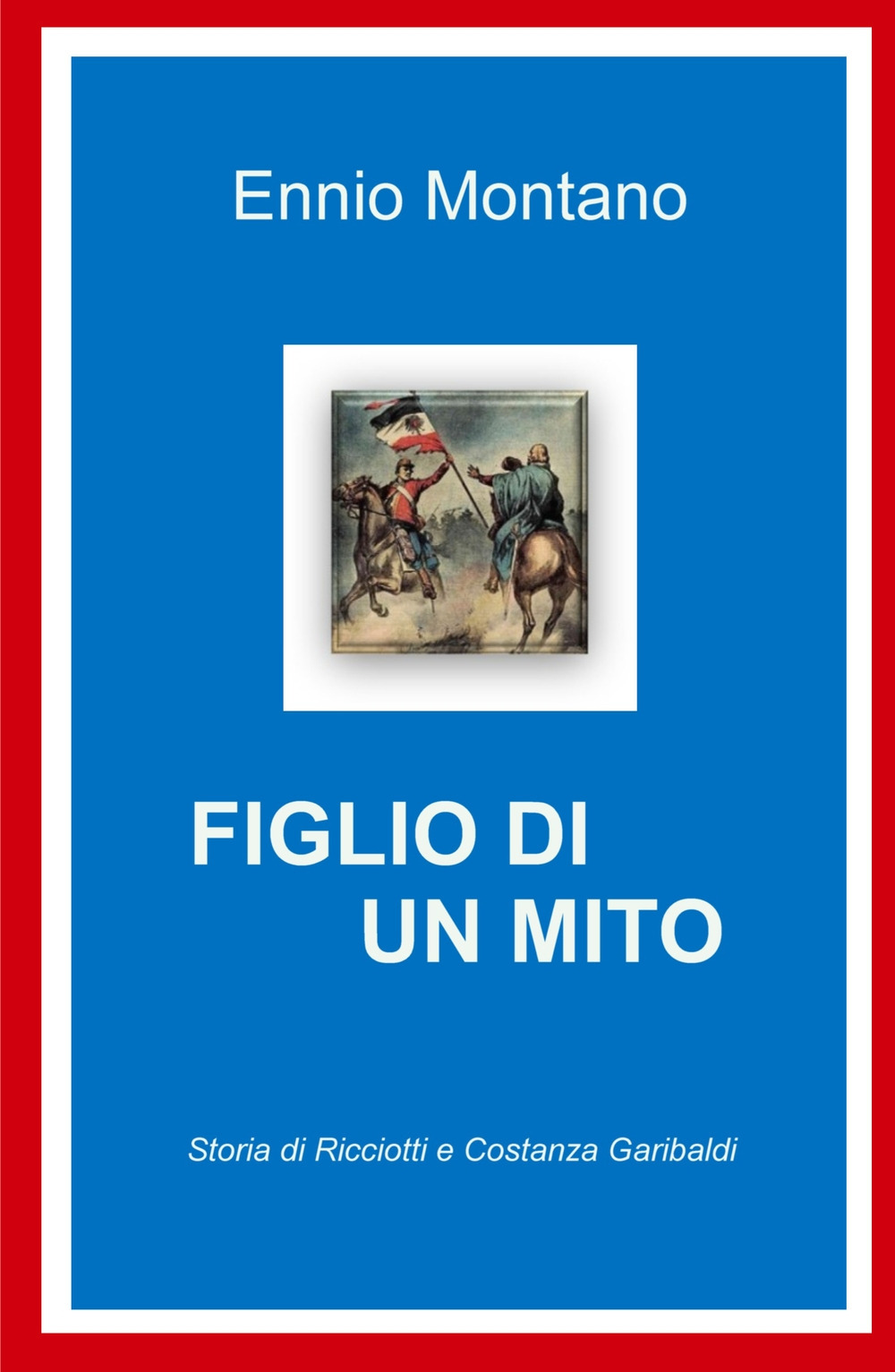 Figlio di un mito. Storia di Ricciotti e Costanza Garibaldi